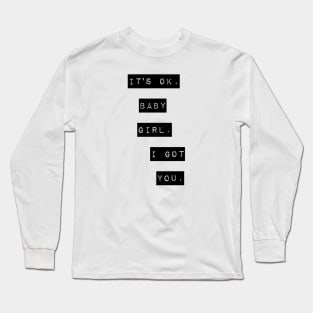 It's ok, baby girl. I got you Long Sleeve T-Shirt